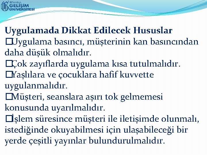 Uygulamada Dikkat Edilecek Hususlar �Uygulama basıncı, müşterinin kan basıncından daha düşük olmalıdır. �Çok zayıflarda