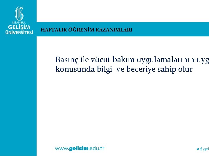 HAFTALIK ÖĞRENİM KAZANIMLARI Basınç ile vücut bakım uygulamalarının uyg konusunda bilgi ve beceriye sahip