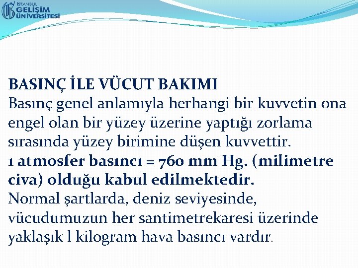 BASINÇ İLE VÜCUT BAKIMI Basınç genel anlamıyla herhangi bir kuvvetin ona engel olan bir