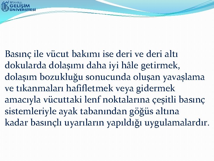 Basınç ile vücut bakımı ise deri ve deri altı dokularda dolaşımı daha iyi hâle