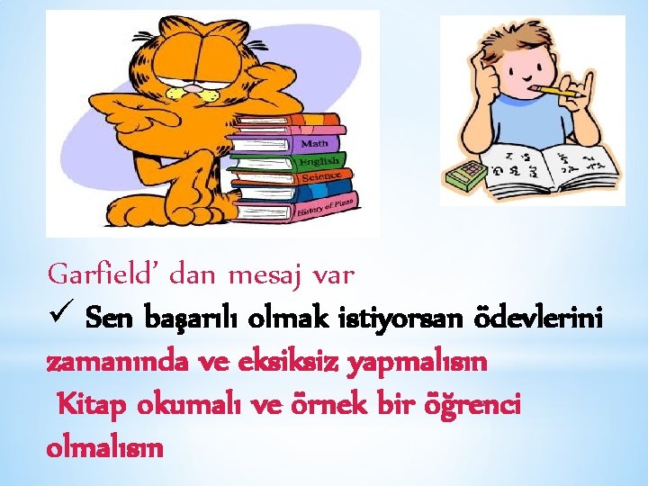 Garfield’ dan mesaj var ü Sen başarılı olmak istiyorsan ödevlerini zamanında ve eksiksiz yapmalısın