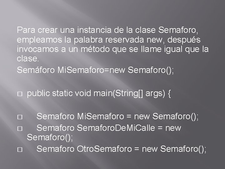Para crear una instancia de la clase Semaforo, empleamos la palabra reservada new, después
