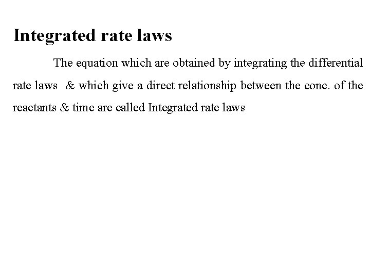 Integrated rate laws The equation which are obtained by integrating the differential rate laws