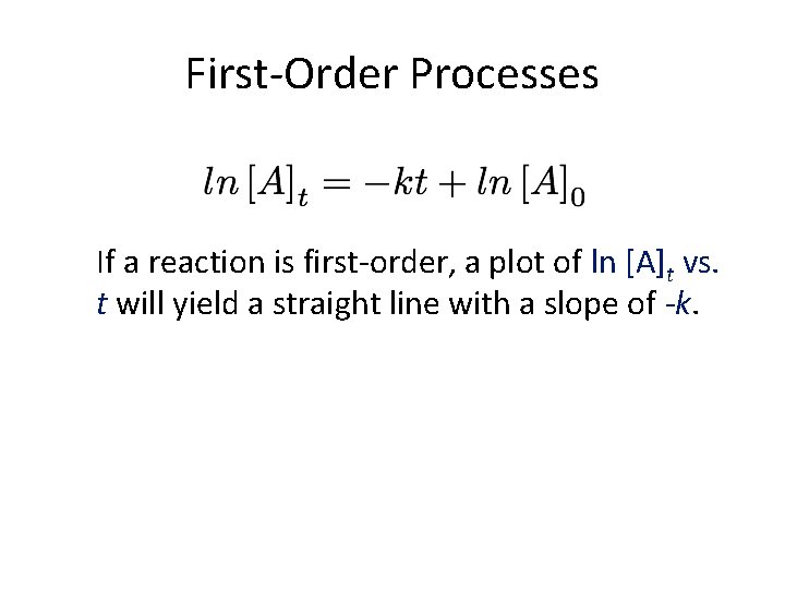 First-Order Processes If a reaction is first-order, a plot of ln [A]t vs. t