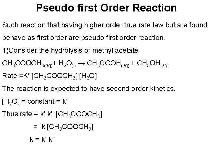 Pseudo first Order Reaction Such reaction that having higher order true rate law but