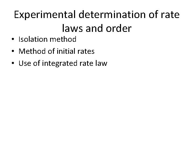 Experimental determination of rate laws and order • Isolation method • Method of initial