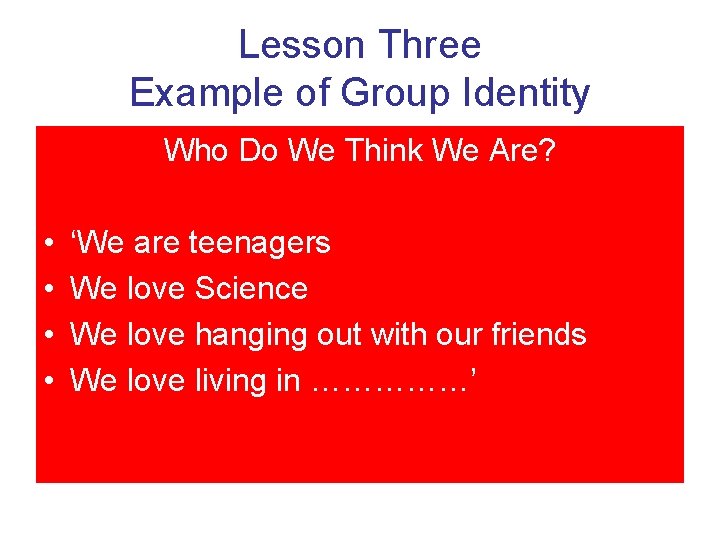 Lesson Three Example of Group Identity Who Do We Think We Are? • •