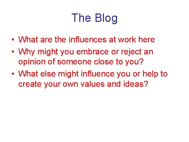 The Blog • What are the influences at work here • Why might you