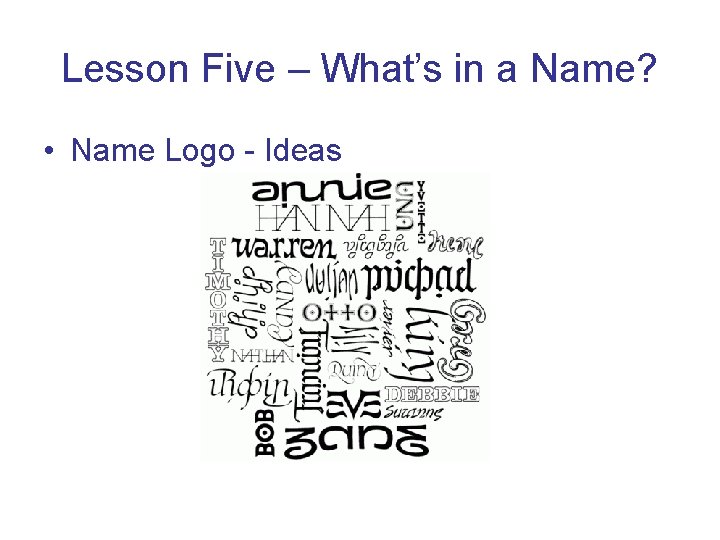 Lesson Five – What’s in a Name? • Name Logo - Ideas 