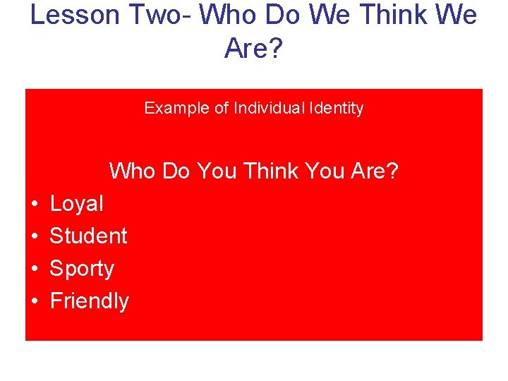 Lesson Two- Who Do We Think We Are? Example of Individual Identity Who Do