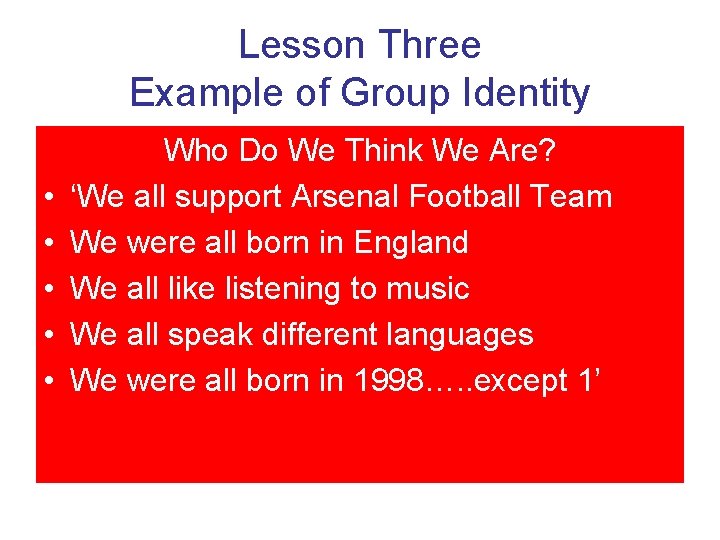 Lesson Three Example of Group Identity • • • Who Do We Think We
