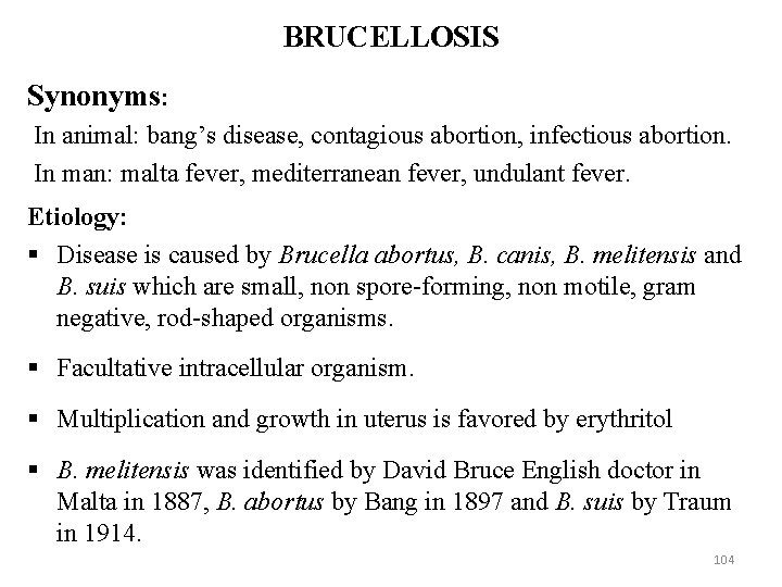 BRUCELLOSIS Synonyms: In animal: bang’s disease, contagious abortion, infectious abortion. In man: malta fever,