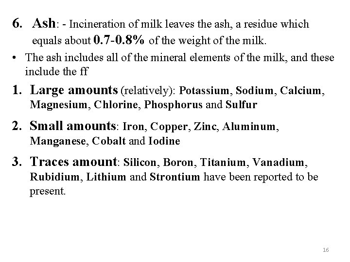 6. Ash: - Incineration of milk leaves the ash, a residue which equals about