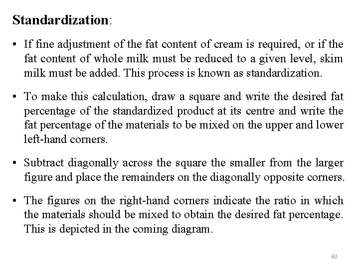 Standardization: • If fine adjustment of the fat content of cream is required, or