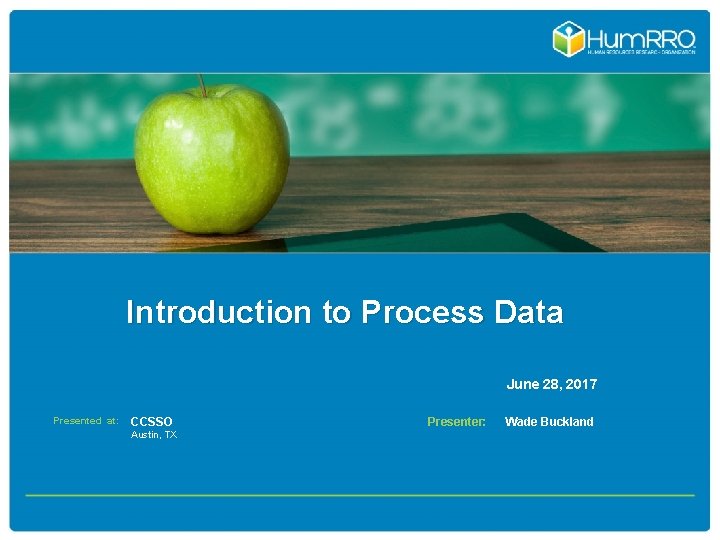 Introduction to Process Data June 28, 2017 Presented at: CCSSO Austin, TX Presenter: Wade