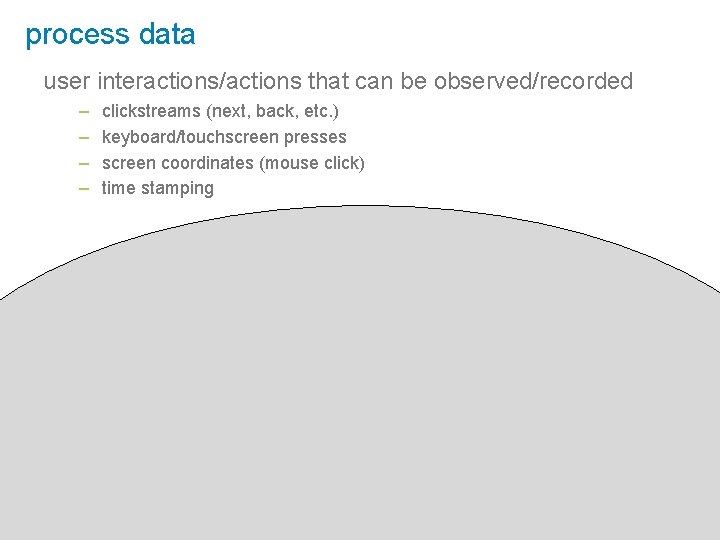 process data user interactions/actions that can be observed/recorded – – clickstreams (next, back, etc.