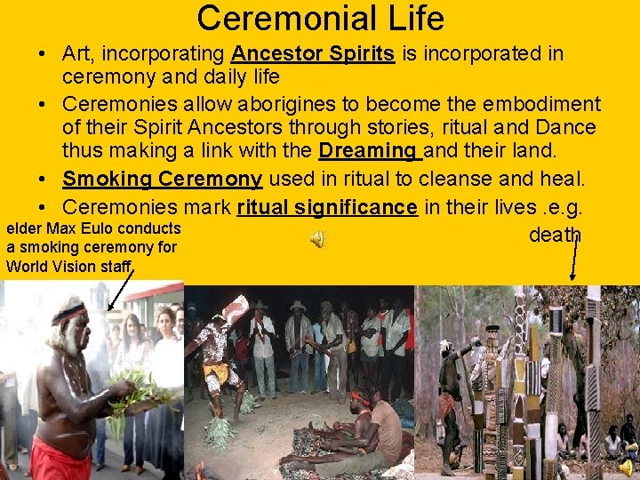 Ceremonial Life • Art, incorporating Ancestor Spirits is incorporated in ceremony and daily life Ceremonial Life • Art, incorporating Ancestor Spirits is incorporated in ceremony and daily life