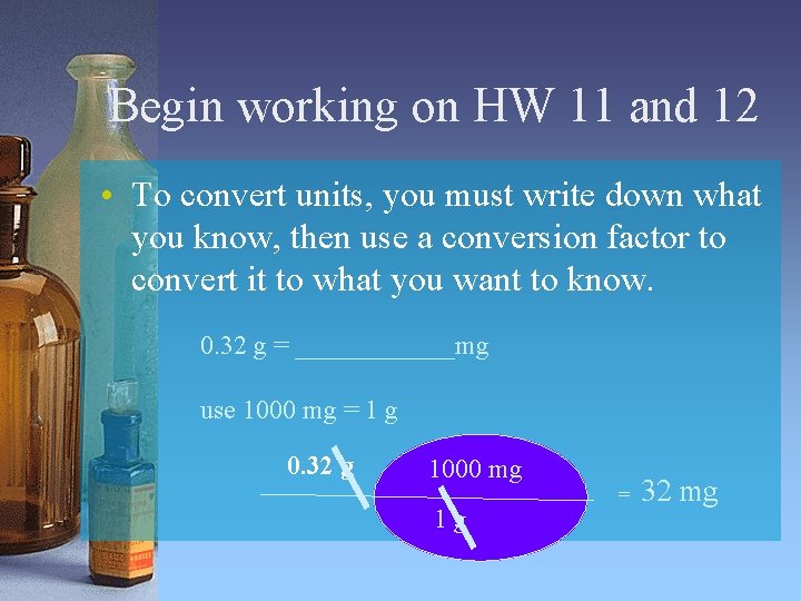 Begin working on HW 11 and 12 • To convert units, you must write