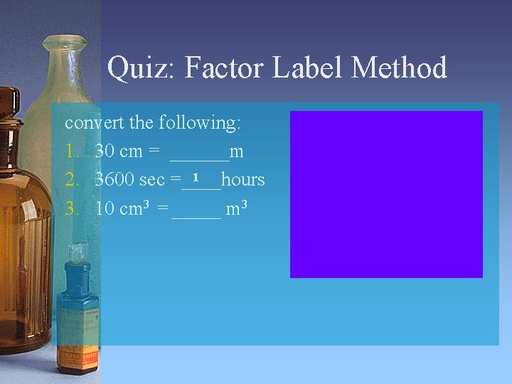 Quiz: Factor Label Method convert the following: 1. 30 cm = ______m 1 2.