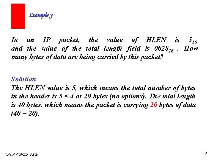 Example 3 In an IP packet, the value of HLEN is 516 and the
