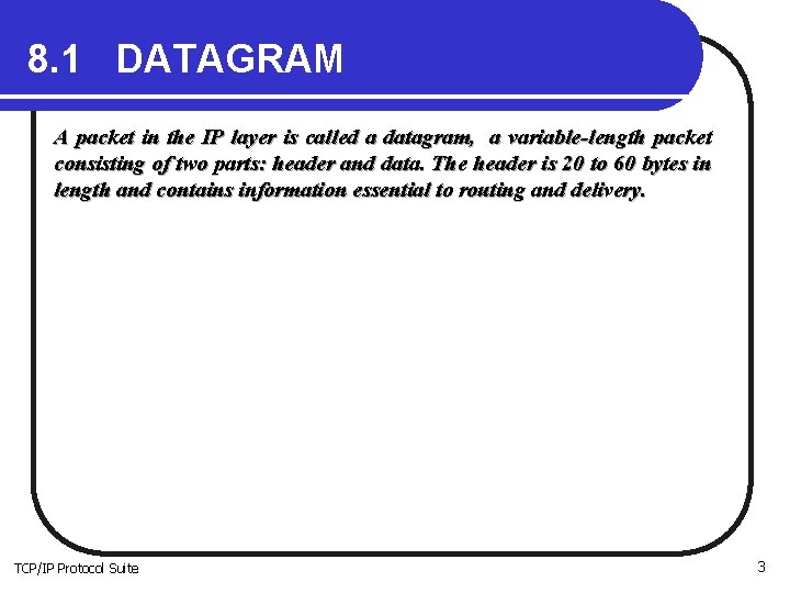 8. 1 DATAGRAM A packet in the IP layer is called a datagram, a