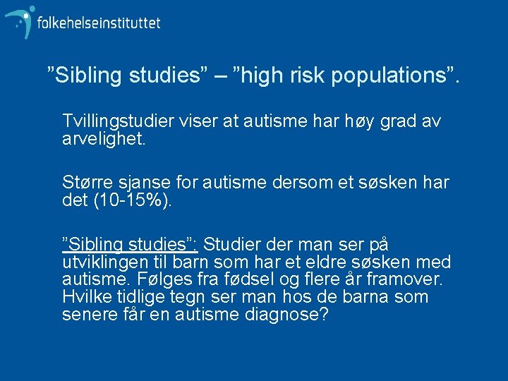 ”Sibling studies” – ”high risk populations”. Tvillingstudier viser at autisme har høy grad av