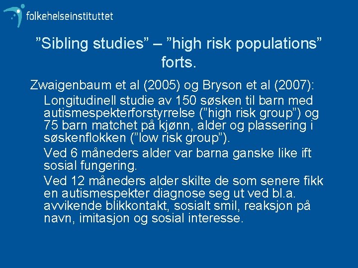 ”Sibling studies” – ”high risk populations” forts. Zwaigenbaum et al (2005) og Bryson et