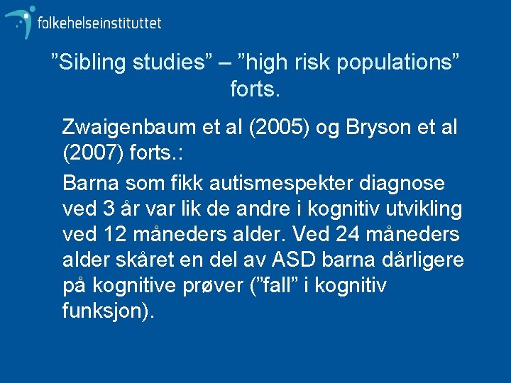 ”Sibling studies” – ”high risk populations” forts. Zwaigenbaum et al (2005) og Bryson et