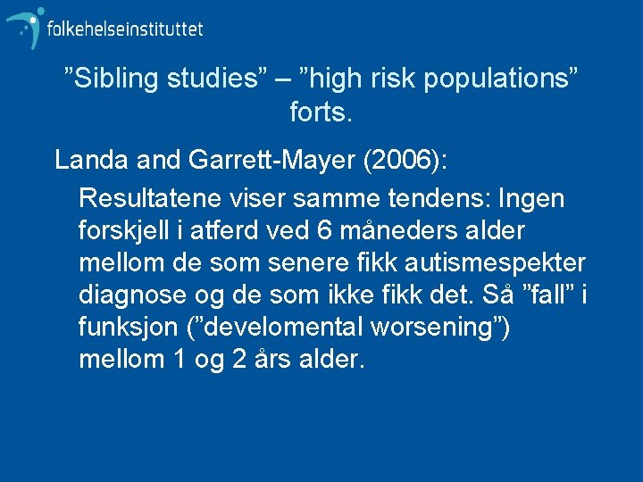 ”Sibling studies” – ”high risk populations” forts. Landa and Garrett-Mayer (2006): Resultatene viser samme