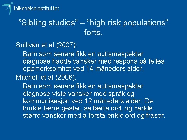 ”Sibling studies” – ”high risk populations” forts. Sullivan et al (2007): Barn som senere