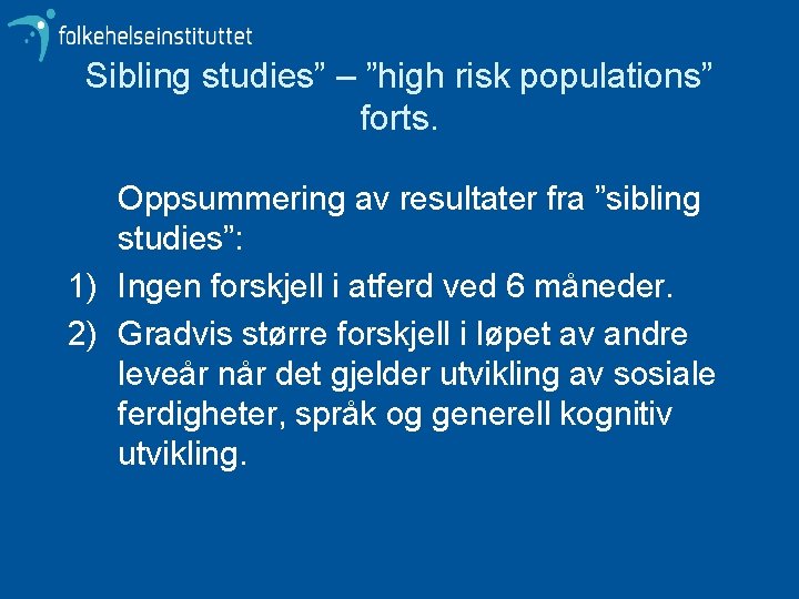 Sibling studies” – ”high risk populations” forts. Oppsummering av resultater fra ”sibling studies”: 1)
