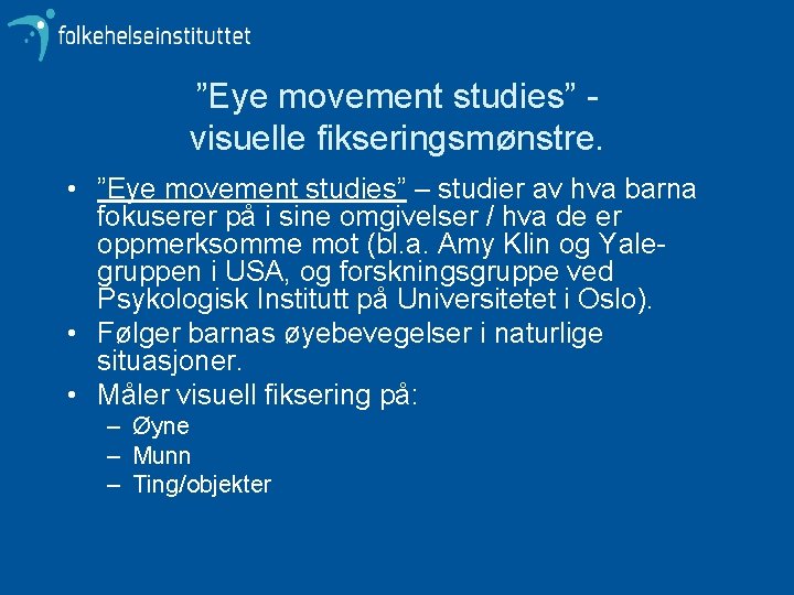 ”Eye movement studies” visuelle fikseringsmønstre. • ”Eye movement studies” – studier av hva barna