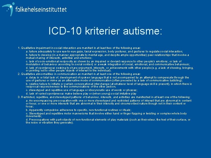 ICD-10 kriterier autisme: 1. Qualitative impairment in social interaction are manifest in at least