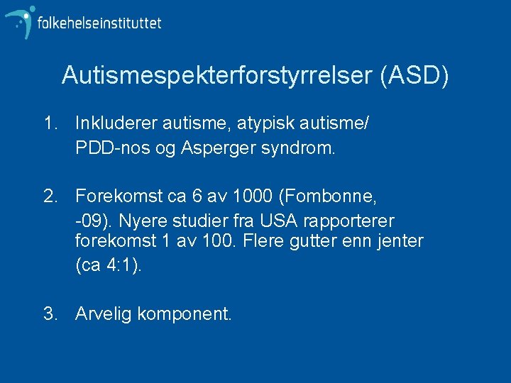 Autismespekterforstyrrelser (ASD) 1. Inkluderer autisme, atypisk autisme/ PDD-nos og Asperger syndrom. 2. Forekomst ca