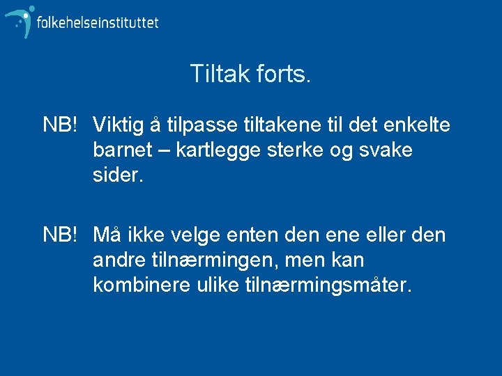 Tiltak forts. NB! Viktig å tilpasse tiltakene til det enkelte barnet – kartlegge sterke