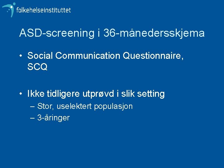 ASD-screening i 36 -månedersskjema • Social Communication Questionnaire, SCQ • Ikke tidligere utprøvd i