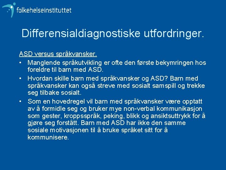 Differensialdiagnostiske utfordringer. ASD versus språkvansker. • Manglende språkutvikling er ofte den første bekymringen hos