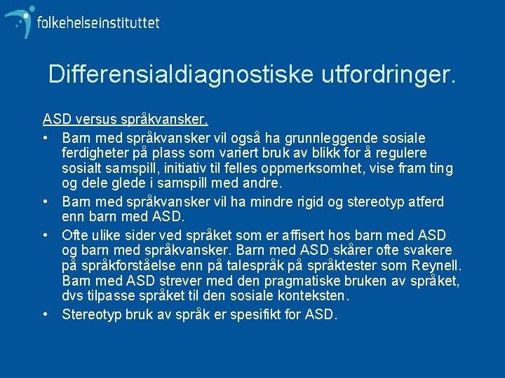 Differensialdiagnostiske utfordringer. ASD versus språkvansker. • Barn med språkvansker vil også ha grunnleggende sosiale