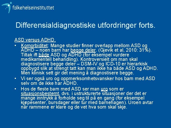 Differensialdiagnostiske utfordringer forts. ASD versus ADHD. • Komorbiditet: Mange studier finner overlapp mellom ASD