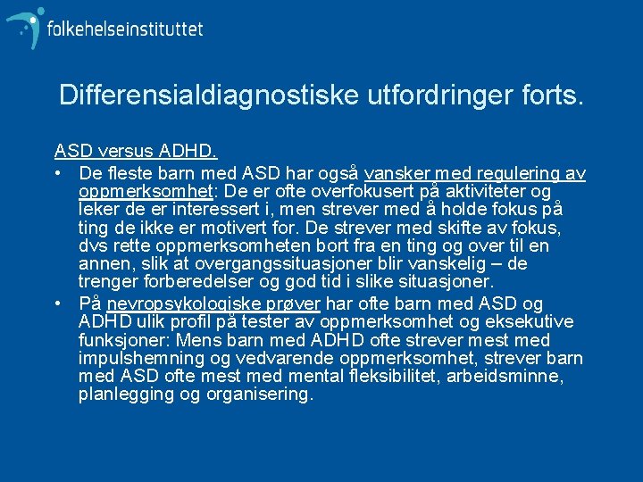 Differensialdiagnostiske utfordringer forts. ASD versus ADHD. • De fleste barn med ASD har også