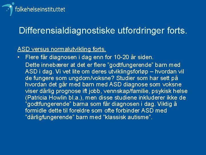 Differensialdiagnostiske utfordringer forts. ASD versus normalutvikling forts. • Flere får diagnosen i dag enn