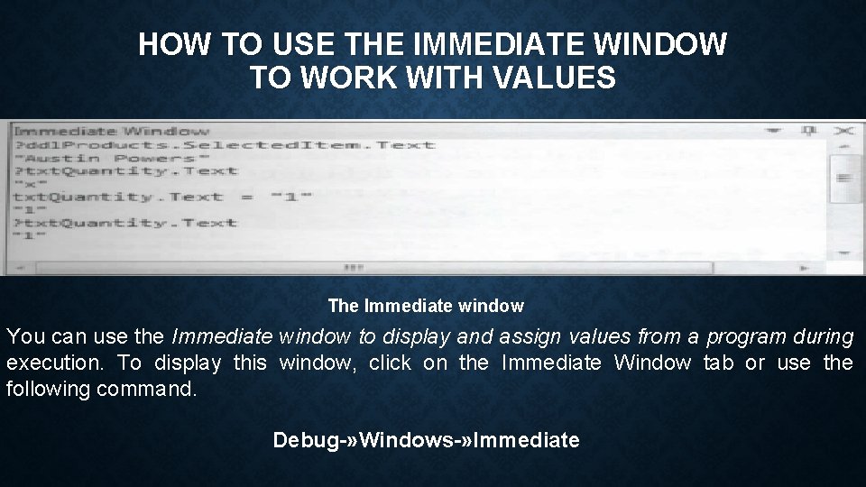 HOW TO USE THE IMMEDIATE WINDOW TO WORK WITH VALUES The Immediate window You