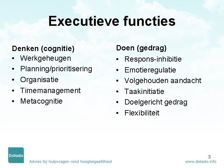 Executieve functies Denken (cognitie) • Werkgeheugen • Planning/prioritisering • Organisatie • Timemanagement • Metacognitie