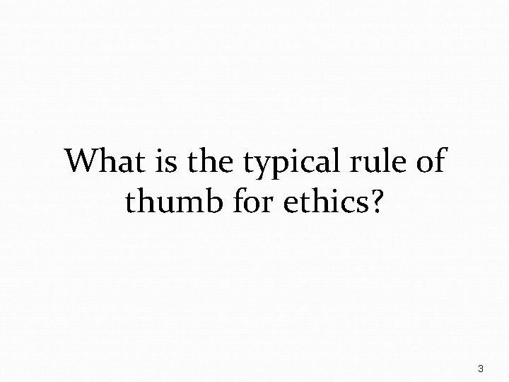 What is the typical rule of thumb for ethics? 3 