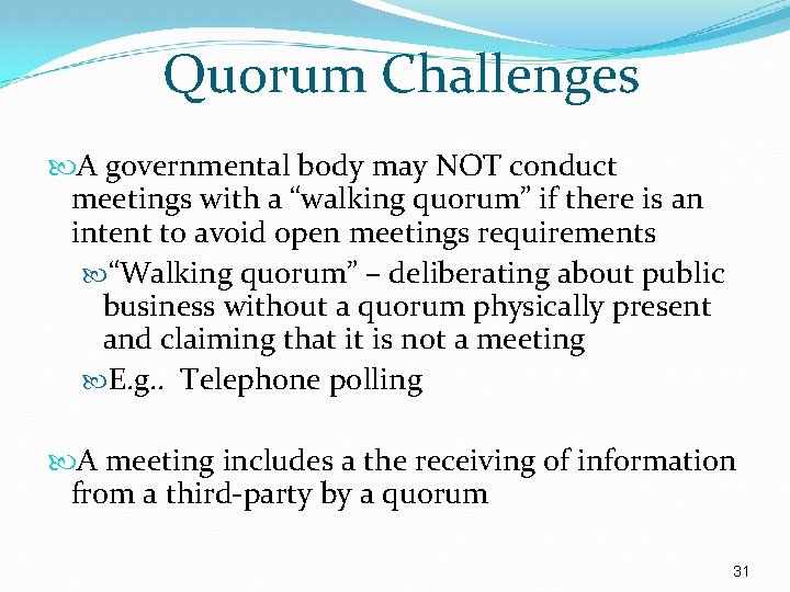 Quorum Challenges A governmental body may NOT conduct meetings with a “walking quorum” if