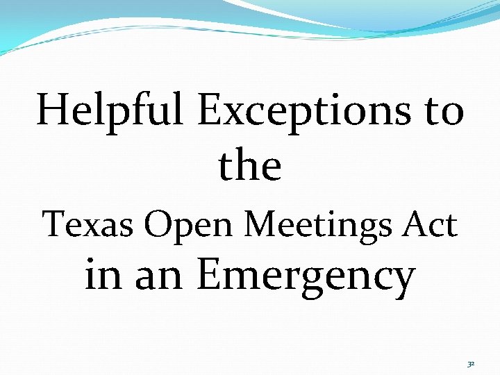 Helpful Exceptions to the Texas Open Meetings Act in an Emergency 32 