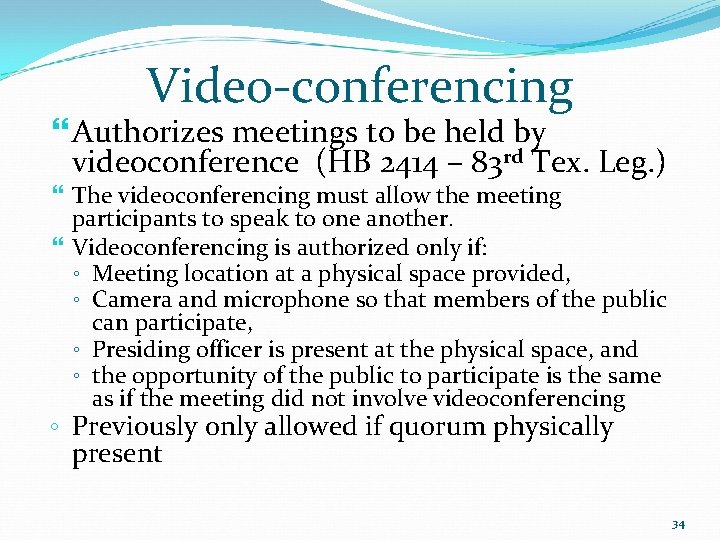 Video-conferencing Authorizes meetings to be held by videoconference (HB 2414 – 83 rd Tex.