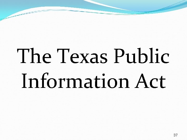 The Texas Public Information Act 37 