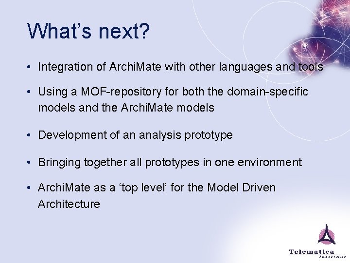 What’s next? • Integration of Archi. Mate with other languages and tools • Using