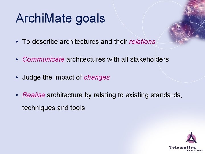 Archi. Mate goals • To describe architectures and their relations • Communicate architectures with